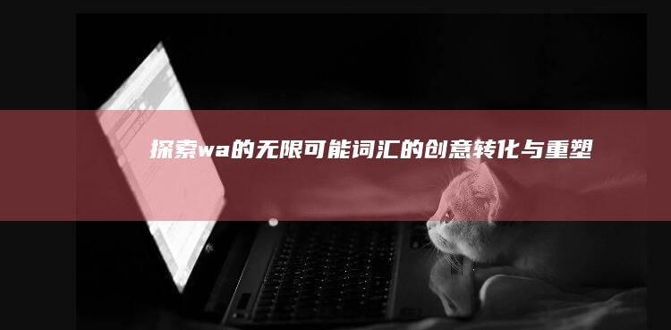 探索wa的无限可能：词汇的创意转化与重塑